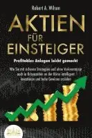 AKTIEN FÜR EINSTEIGER - Profitables Anlegen leicht gemacht: Wie Sie mit sicheren Strategien und ohne Vorkenntnisse auch in Krisenzeiten an der Börse intelligent investieren und hohe Gewinne erzielen