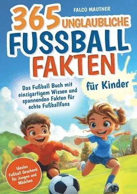 Falco Mautner - 365 unglaubliche Fußball Fakten für Kinder! Das Fußball Buch mit einzigartigem Wissen und spannenden Fakten für echte Fußballfans (ideales Fußball Geschenk für Jungen und Mädchen), Häftad. Tillgänglighet: Lägg i varukorg