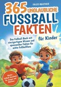 365 unglaubliche Fußball Fakten für Kinder! Das Fußball Buch mit einzigartigem Wissen und spannenden Fakten für echte Fußballfans (ideales Fußball Geschenk für Jungen und Mädchen)