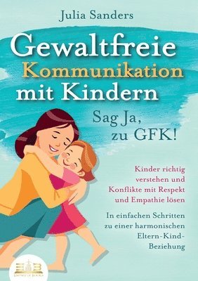 Julia Sanders - GEWALTFREIE KOMMUNIKATION MIT KINDERN - Sag Ja, zu GFK!, Häftad. Tillgänglighet: Lägg i varukorg