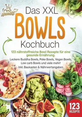 XXL Bowls Kochbuch - 123 nährstoffreiche Bowl Rezepte für eine gesunde Ernährung