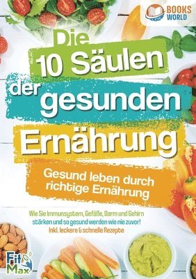Fit Max - 10 Säulen der gesunden Ernährung - Gesund leben durch richtige Ernährung, Häftad