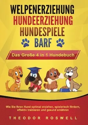 Theodor Roswell - WELPENERZIEHUNG HUNDEERZIEHUNG HUNDESPIELE BARF - Das Große 4 in 1 Hundebuch, Häftad. Tillgänglighet: Lägg i varukorg