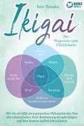 IKIGAI - Der Wegweiser zum Gl�cklichsein: Wie Sie mit Hilfe der japanischen Philosophie den Sinn des Lebens finden, Ihrer Bestimmung ab sofort folgen und Ihre Passion endlich leben k�nnen