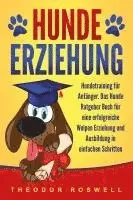 Theodor Roswell - Hundeerziehung: Hundetraining für Anfänger - Das Hunde Ratgeber Buch für eine erfolgreiche Welpen Erziehung und Ausbildung in einfachen Schritten, Häftad. Tillgänglighet: Lägg i varukorg