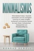 Minimalismus: Minimalisitsch leben, Haushalt entr�mpeln und mit Leichtigkeit Ordnung im Leben schaffen. Aufr�umen und positives Denken f�r mehr Gl�ck, Zufriedenheit, Gelassenheit und Stressbew�ltigung