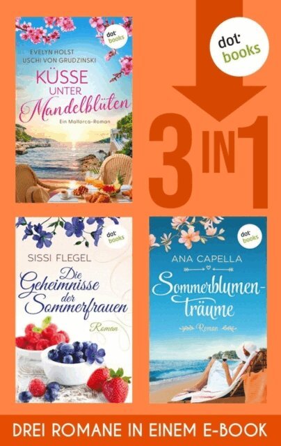 Ana Capella, Sissi Flegel, Evelyn Holst, Uschi von Grudzinski - Küsse unter Mandelblüten, Die Geheimnisse der Sommerfrauen & Sommerblumenträume, E-bok