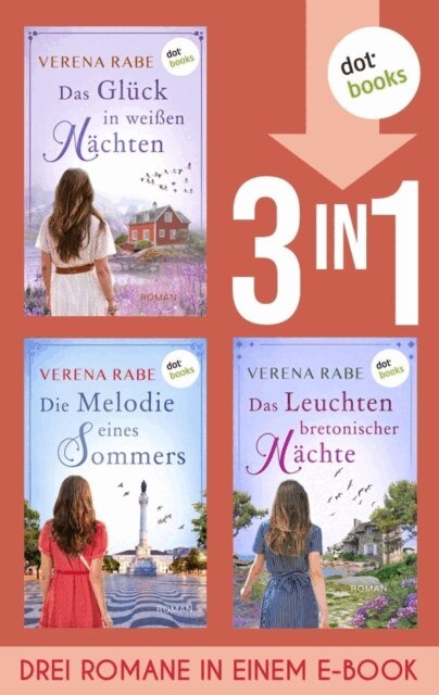 Verena Rabe - Das Gluck in weien Nachten, Die Melodie eines Sommers  & Das Leuchten bretonischer Nachte, E-bok