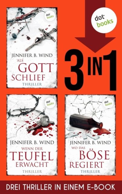 Jennifer B. Wind - »Als Gott schlief«, »Wenn der Teufel erwacht« und »Wo das Böse regiert«, E-bok