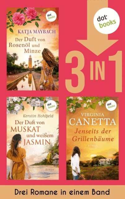 Virginia Canetta, Kerstin Hohlfeld, Katja Maybach - Der Duft von Rosenol und Minze, Der Duft von Muskat und weiem Jasmin & Jenseits der Grillenbaume, E-bok