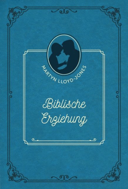 David Martyn Lloyd-Jones - Biblische Erziehung, E-bok
