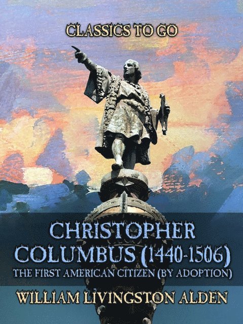 William Livingston Alden - Christopher Columbus (1440-1506) The First American Citizen (by Adoption), E-bok