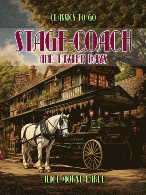 Alice Morse Earle - Stage-Coach And Tavern Days, E-bok