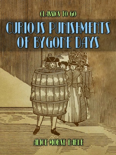 Alice Morse Earle - Curious Punishments Of Bygone Days, E-bok