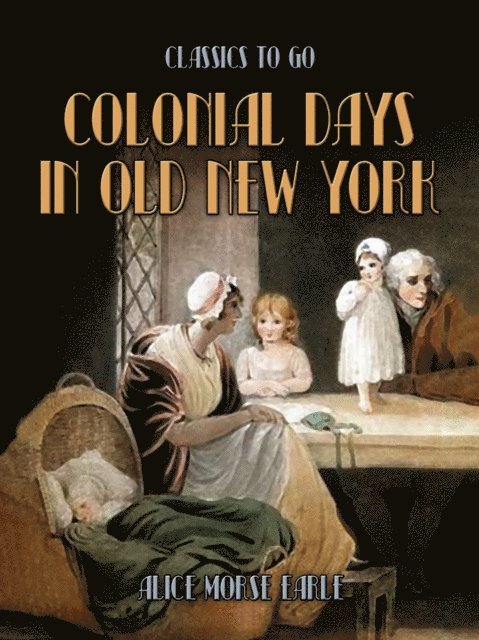 Alice Morse Earle - Colonial Days In Old New York, E-bok