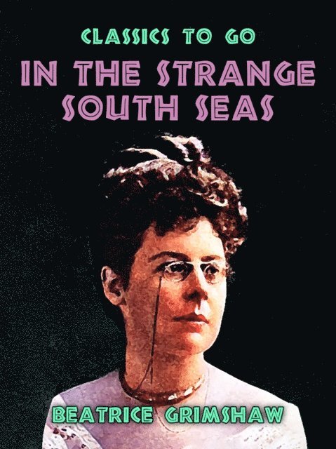 Beatrice Grimshaw - In The Strange South Seas, E-bok