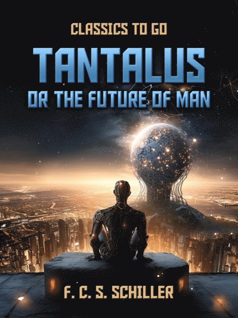 F. C. S. Schiller - Tantalus, Or The Future Of Man, E-bok