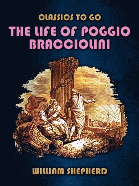 William Shepherd - Life Of Poggio Bracciolini, E-bok