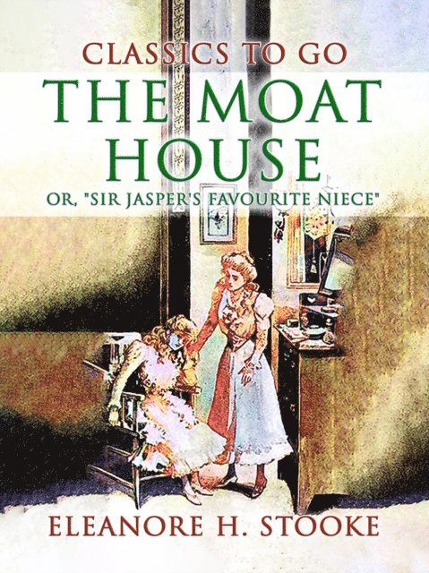 Eleanora H. Stooke - Moat House, or, &quote;Sir Jasper's Favourite Niece&quote;, E-bok