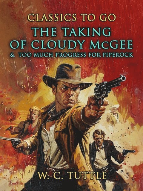 W. C. Tuttle - Taking Of Cloudy McGee & Too Much Progress For Piperock, E-bok