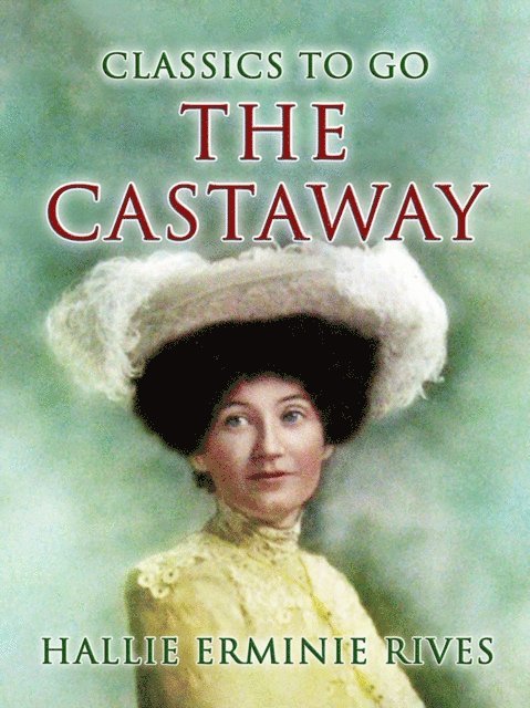 Hallie Erminie Rives - Castaway: Three Great Men Ruined In One Year - A King, A Cad And A Castaway, E-bok