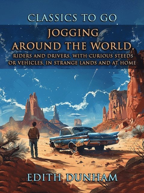 Edith Dunham - Jogging Around The World, Riders And Drivers, With Curious Steeds Or Vehicles, In Strange Lands And At Home, E-bok