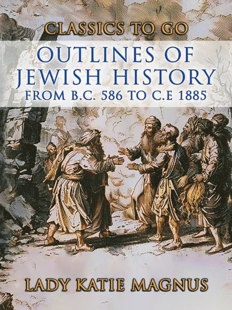 Lady Katie Magnus - Outlines Of Jewish History From B.C. 586 to C.E 1885, E-bok