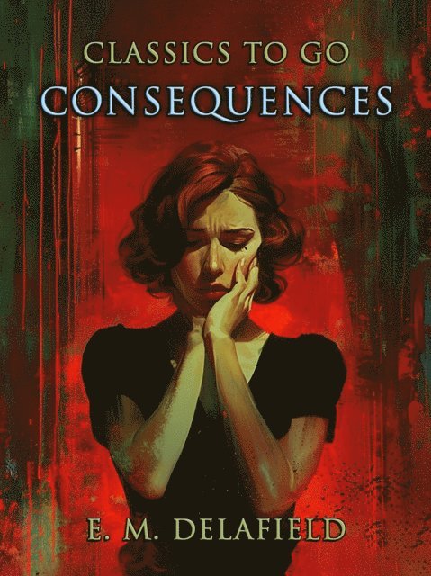 E. M. Delafield - Consequences, E-bok