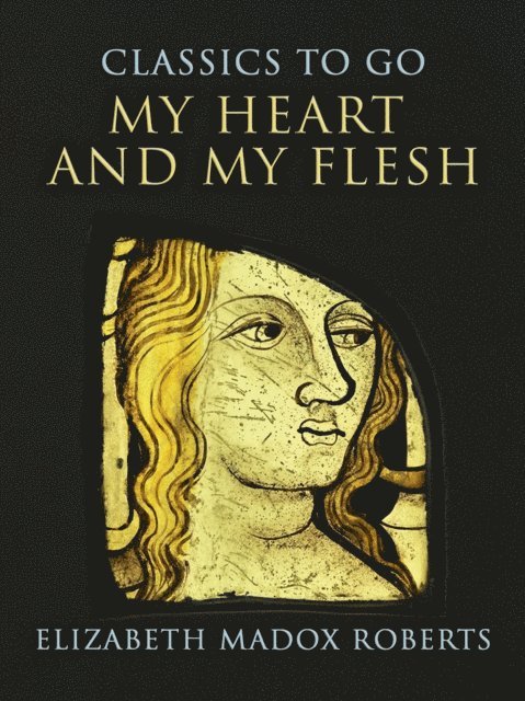 Elizabeth Madox Roberts - My Heart And My Flesh, E-bok