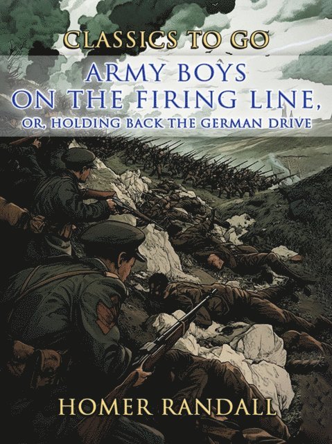 Homer Randall - Army Boys On The Firing Line, or Holding Back the German Drive, E-bok