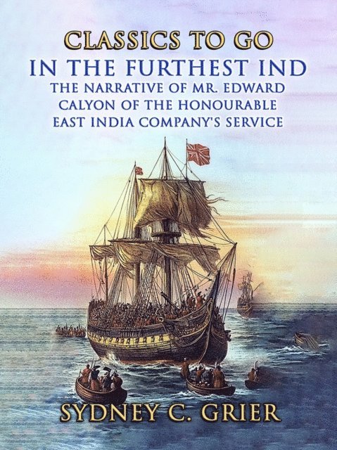 Sydney C. Grier - In the Furthest Ind The Narrative of Mr. Edward Calyon of The Honourable East India Company's Service, E-bok