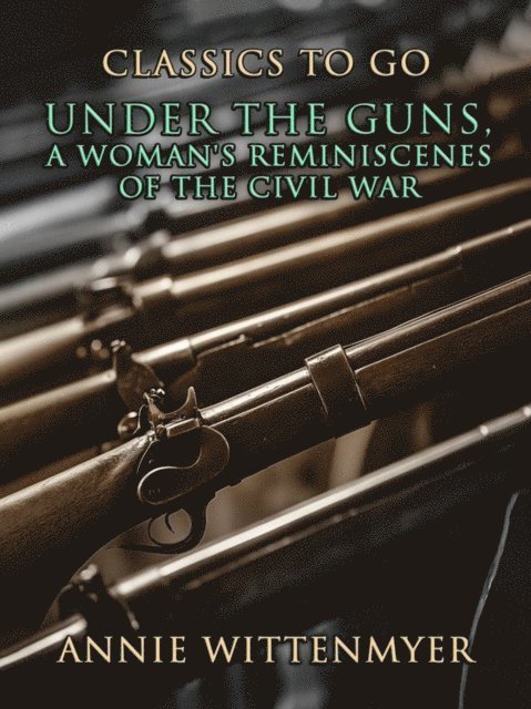Annie Wittenmyer - Under The Guns, A Woman's Reminiscenes Of The Civil War, E-bok. Tillgänglighet: Lägg i varukorg