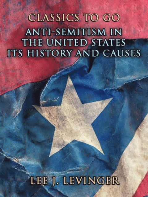 Lee J. Levinger - Anti-Semitism In The United States Its History And Causes, E-bok