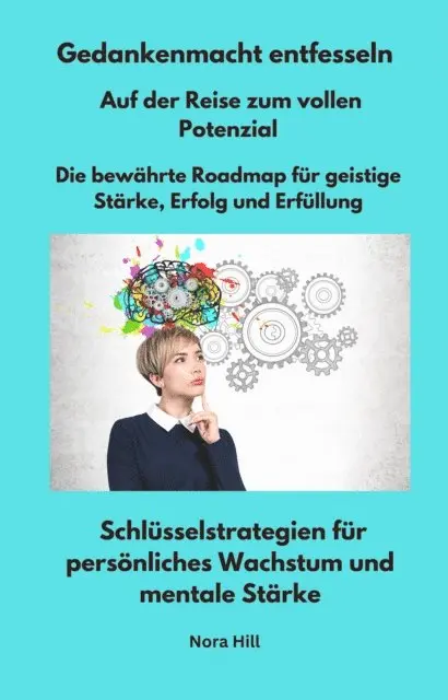 Nora Hill - Gedankenmacht entfesseln - Auf der Reise zum vollen Potenzial -  Die bewährte Roadmap für geistige Stärke, Erfolg und Erfüllung, E-bok. Tillgänglighet: Lägg i varukorg