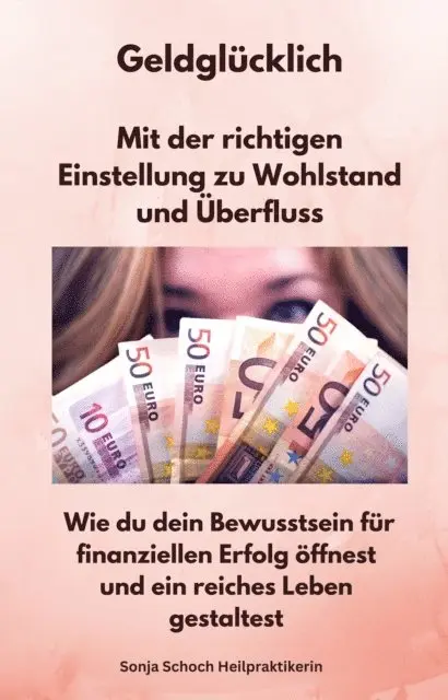 Sonja Schoch Heilpraktikerin - Geldglücklich - Mit der richtigen Einstellung zu Wohlstand und Überfluss, E-bok. Tillgänglighet: Lägg i varukorg
