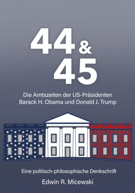 Edwin R. Micewski - 44 & 45 Die Amtszeiten der US-Präsidenten Barack H. Obama und Donald J. Trump, E-bok