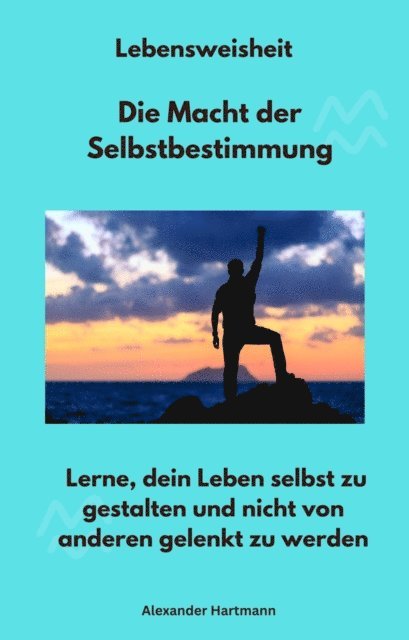 Alexander Hartmann - Lebensweisheit - Die Macht der Selbstbestimmung, E-bok