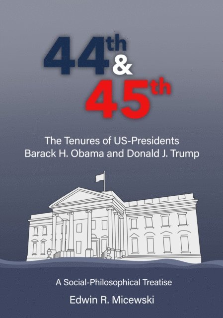 Edwin R. Micewski - 44th & 45th The Tenures of US-Presidents Barack H. Obama and Donald J. Trump, E-bok