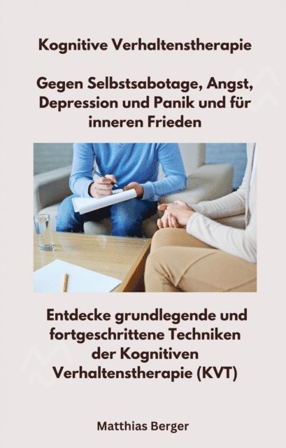 Matthias Berger - Kognitive Verhaltenstherapie - Gegen Selbstsabotage, Angst, Depression und Panik und für inneren Frieden, E-bok