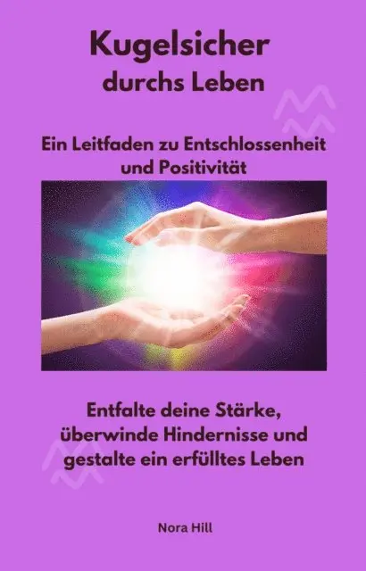 Nora Hill - Kugelsicher durchs Leben - Ein Leitfaden zu Entschlossenheit und Positivität, E-bok. Tillgänglighet: Lägg i varukorg