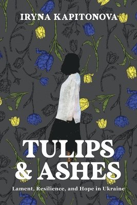 Iryna Kapitonova - Tulips and Ashes, Häftad