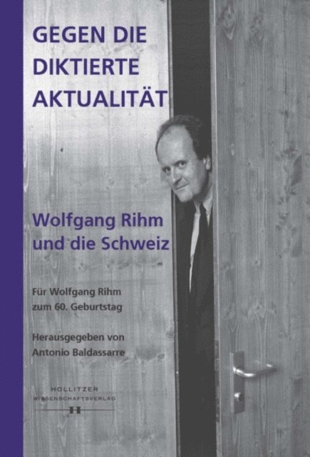 Antonio Baldassarre - Gegen die diktierte Aktualität. Wolfgang Rihm und die Schweiz, E-bok