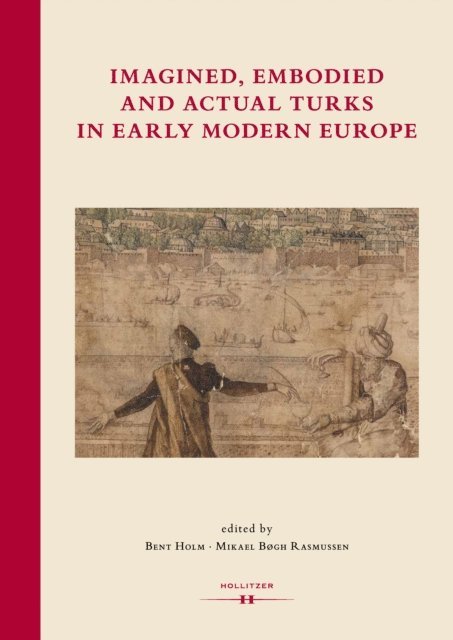 Mikael Bogh Rasmussen, Bent Holm - Imagined, Embodied and Actual Turks in Early Modern Europe, E-bok