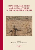 Imagined, Embodied and Actual Turks in Early Modern Europe