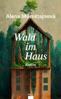 Alena Morntajnová - Wald im Haus, Inbunden