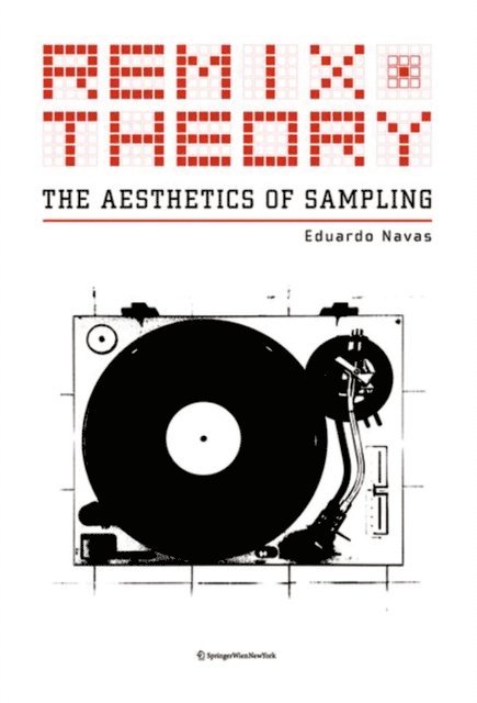Eduardo Navas - Remix Theory: The Aesthetics of Sampling, E-bok