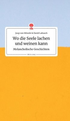 Joop Van Hövede, David Labusch - Wo die Seele lachen und weinen kann. Melancholische Geschichten. Life is a Story - story.one, Inbunden