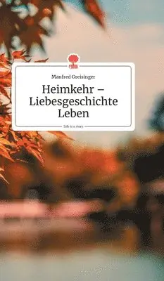 Manfred Greisinger - Heimkehr - Liebesgeschichte Leben. Life is a Story - story.one, Inbunden. Tillgänglighet: Lägg i varukorg