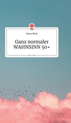 Maria Modl - Ganz normaler WAHNSINN 50+. Life is a Story - story.one, Inbunden