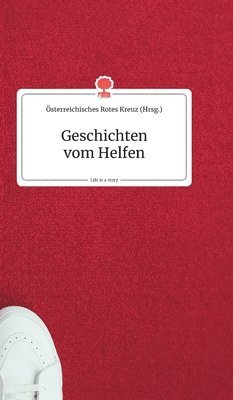 Österreichisches Rotes Kreuz - Geschichten vom Helfen. Life is a Story - story.one, Inbunden